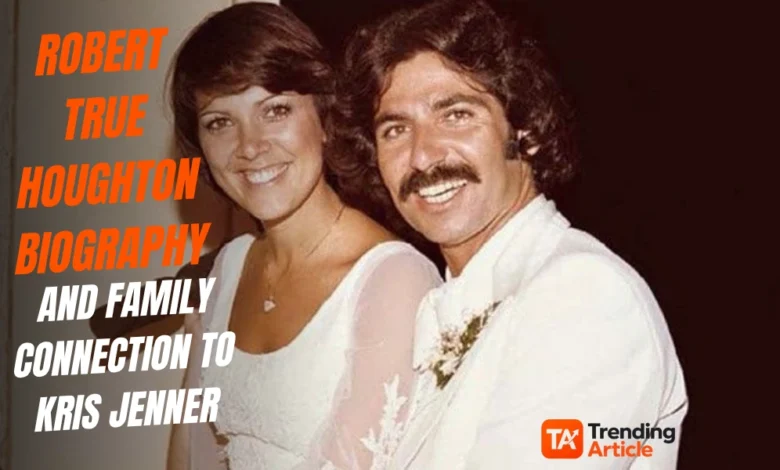 Robert True Houghton: Life, Family, and Connection to Kris Jenner 1 Robert True Houghton biography and family connection to Kris Jenner